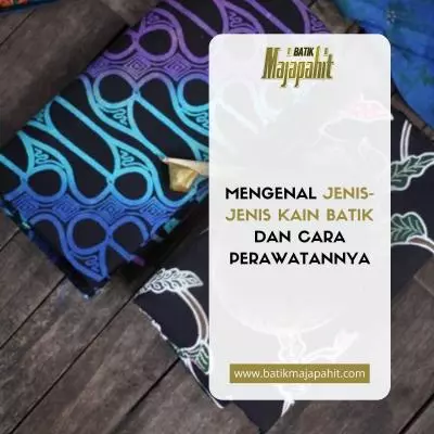 Mengenal Jenis-Jenis Kain Batik dan Cara Perawatannya